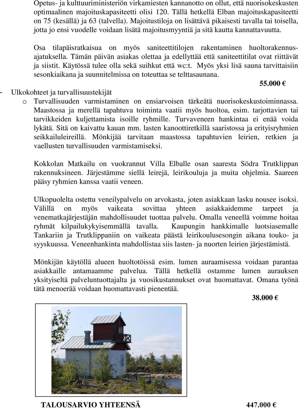 Majoitustiloja on lisättävä pikaisesti tavalla tai toisella, jotta jo ensi vuodelle voidaan lisätä majoitusmyyntiä ja sitä kautta kannattavuutta.
