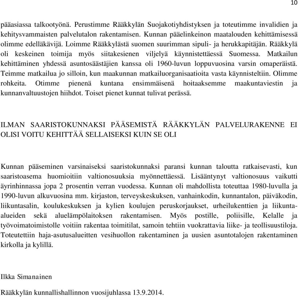 Rääkkylä oli keskeinen toimija myös siitakesienen viljelyä käynnistettäessä Suomessa. Matkailun kehittäminen yhdessä asuntosäästäjien kanssa oli 1960-luvun loppuvuosina varsin omaperäistä.