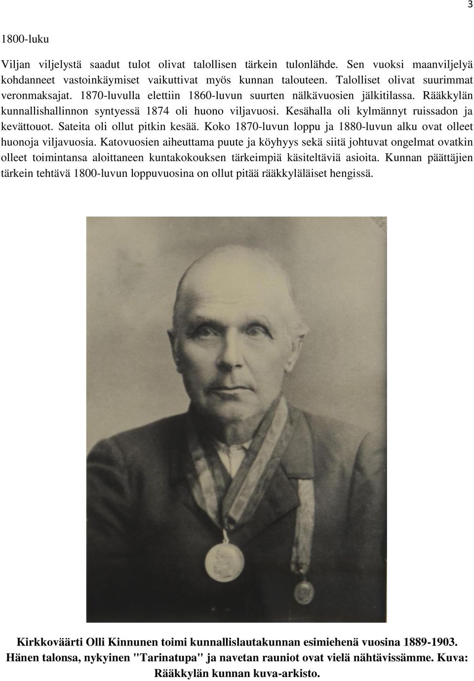 Kesähalla oli kylmännyt ruissadon ja kevättouot. Sateita oli ollut pitkin kesää. Koko 1870-luvun loppu ja 1880-luvun alku ovat olleet huonoja viljavuosia.