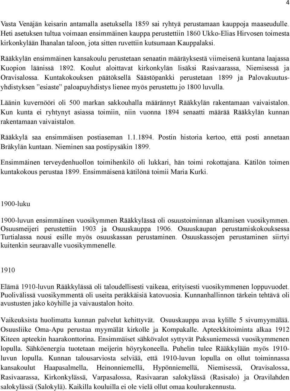 Rääkkylän ensimmäinen kansakoulu perustetaan senaatin määräyksestä viimeisenä kuntana laajassa Kuopion läänissä 1892. Koulut aloittavat kirkonkylän lisäksi Rasivaarassa, Niemisessä ja Oravisalossa.