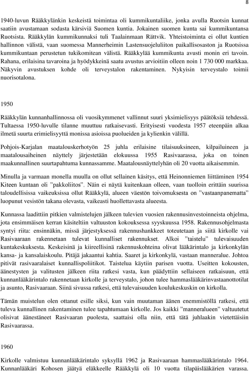 Yhteistoiminta ei ollut kuntien hallinnon välistä, vaan suomessa Mannerheimin Lastensuojeluliiton paikallisosaston ja Ruotsissa kummikuntaan perustetun tukikomitean välistä.