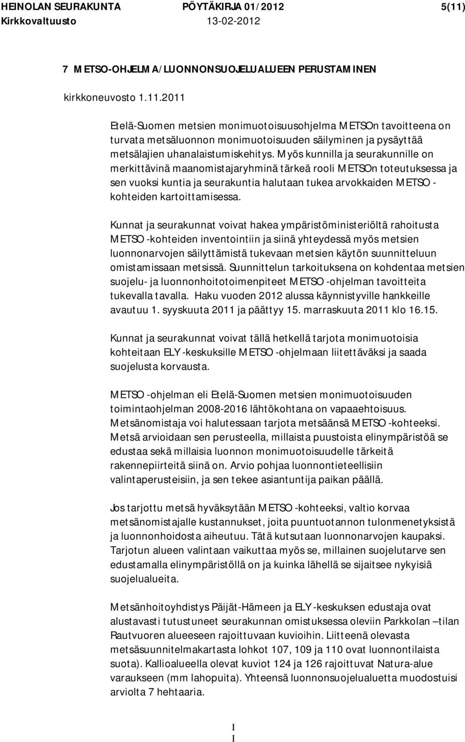 2011 Etelä-Suomen metsien monimuotoisuusohjelma METSOn tavoitteena on turvata metsäluonnon monimuotoisuuden säilyminen ja pysäyttää metsälajien uhanalaistumiskehitys.