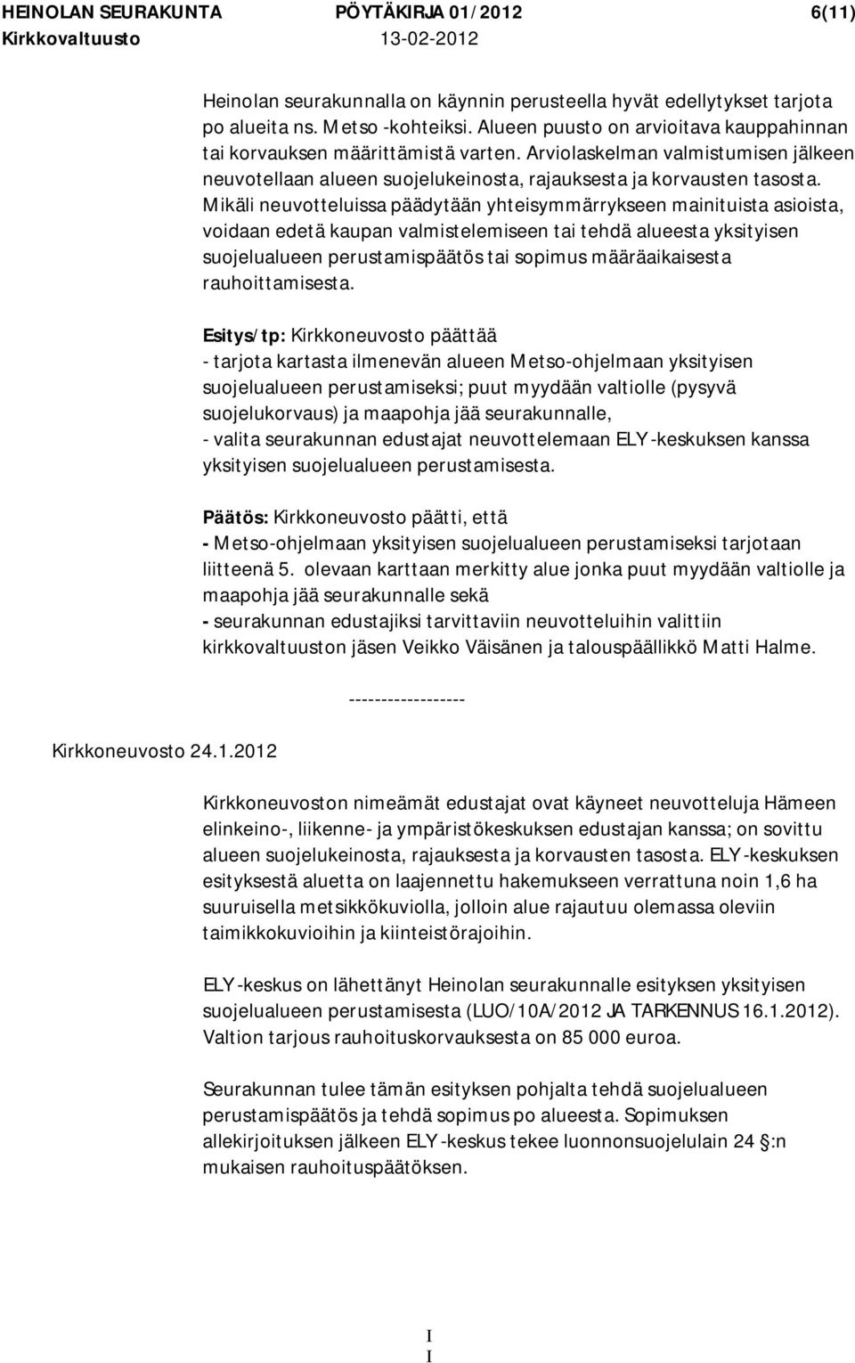 Mikäli neuvotteluissa päädytään yhteisymmärrykseen mainituista asioista, voidaan edetä kaupan valmistelemiseen tai tehdä alueesta yksityisen suojelualueen perustamispäätös tai sopimus määräaikaisesta