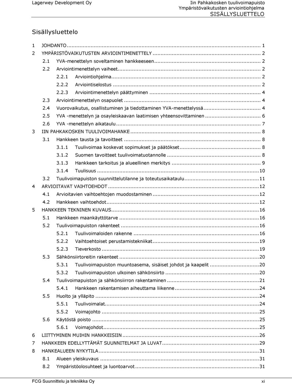 .. 4 2.5 YVA -menettelyn ja osayleiskaavan laatimisen yhteensovittaminen... 6 2.6 YVA -menettelyn aikataulu... 7 3 IIN PAHKAKOSKEN TUULIVOIMAHANKE... 8 3.1 