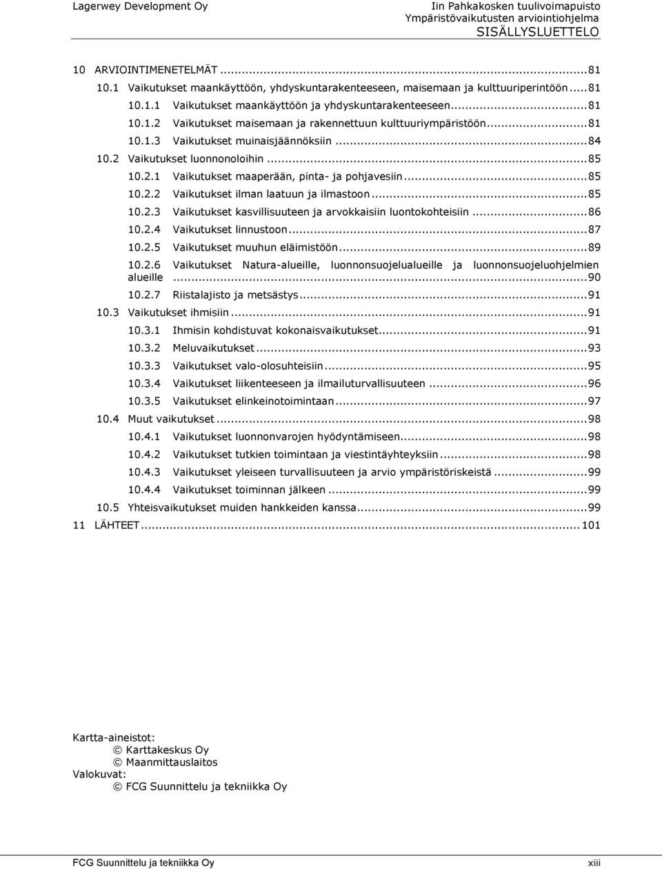 .. 85 10.2.2 Vaikutukset ilman laatuun ja ilmastoon... 85 10.2.3 Vaikutukset kasvillisuuteen ja arvokkaisiin luontokohteisiin... 86 10.2.4 Vaikutukset linnustoon... 87 10.2.5 Vaikutukset muuhun eläimistöön.