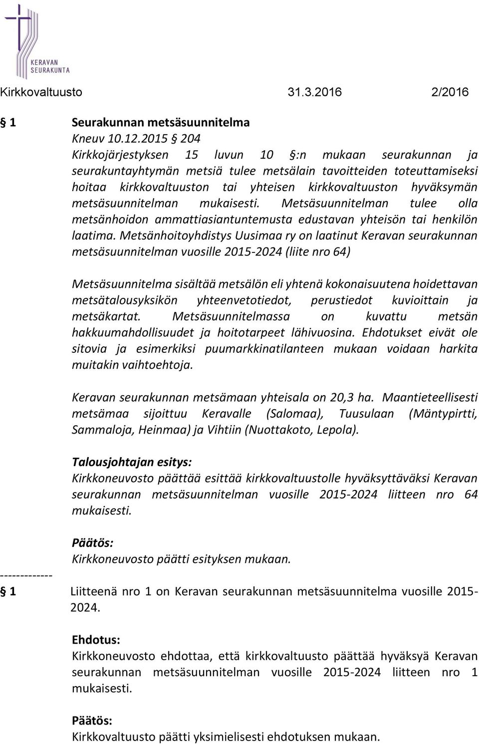 metsäsuunnitelman mukaisesti. Metsäsuunnitelman tulee olla metsänhoidon ammattiasiantuntemusta edustavan yhteisön tai henkilön laatima.