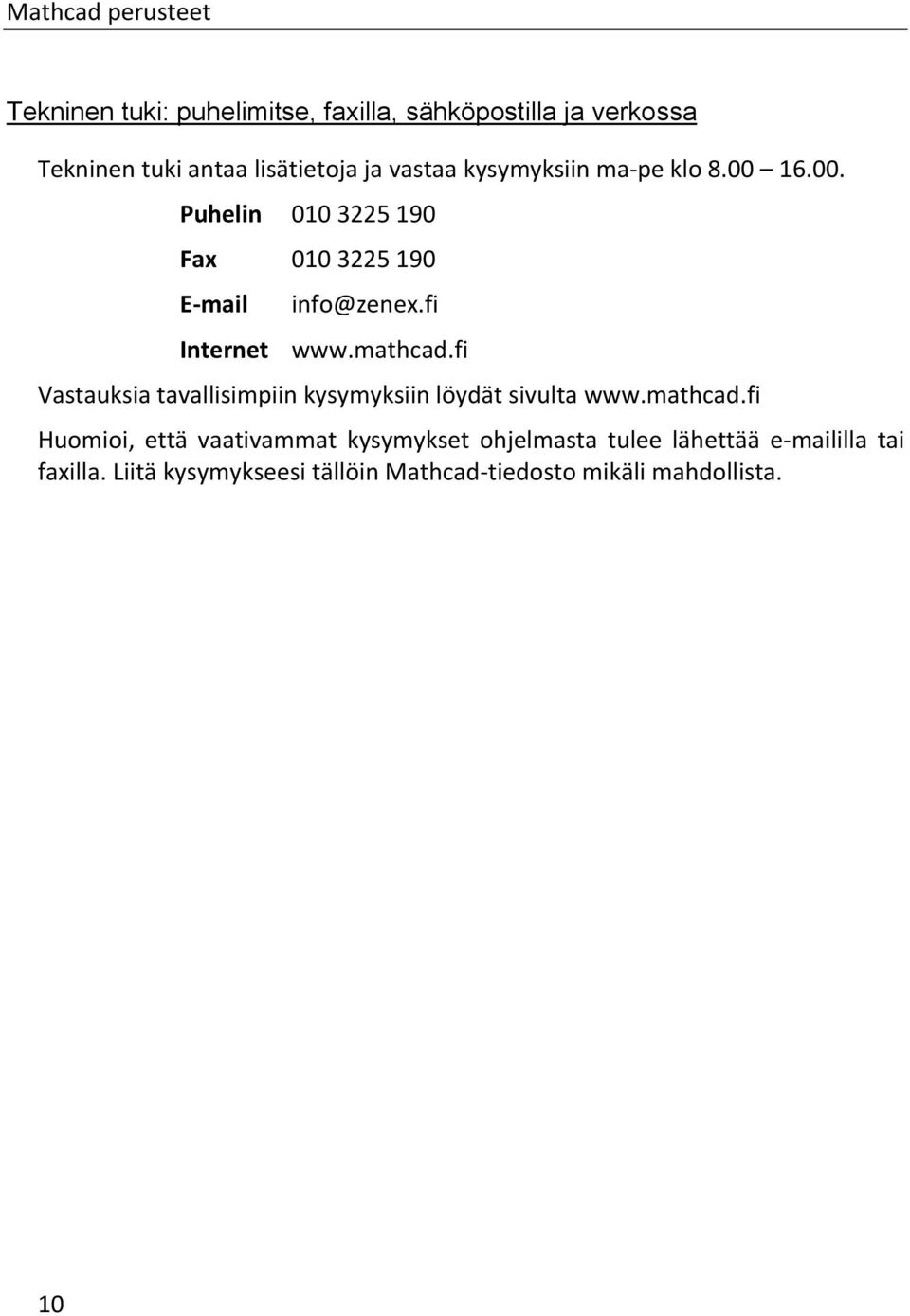 mathcad.fi Vastauksia tavallisimpiin kysymyksiin löydät sivulta www.mathcad.fi Huomioi, että vaativammat kysymykset ohjelmasta tulee lähettää e-maililla tai faxilla.