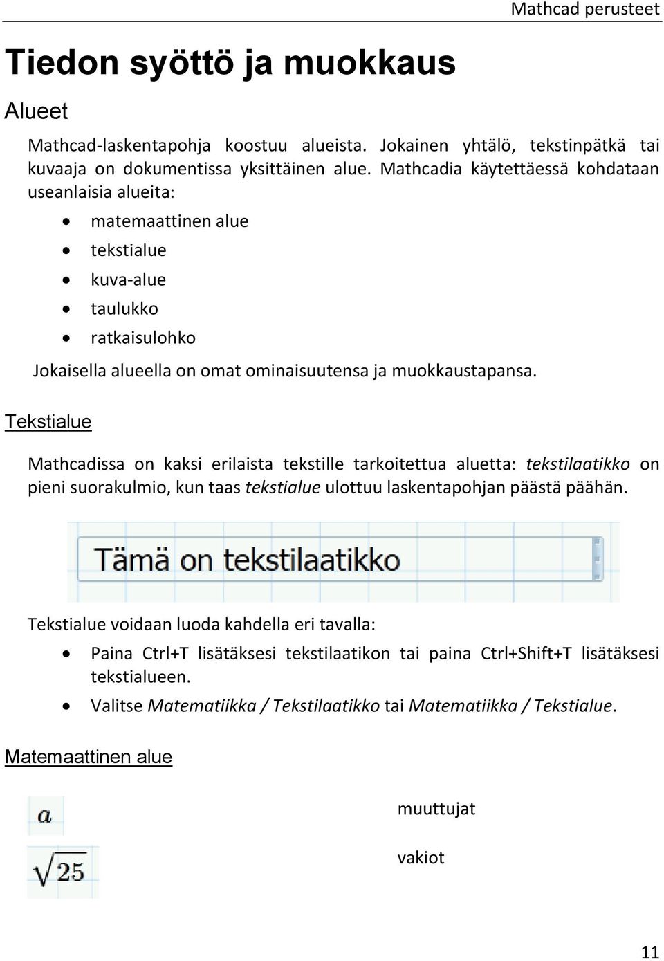 Tekstialue Mathcadissa on kaksi erilaista tekstille tarkoitettua aluetta: tekstilaatikko on pieni suorakulmio, kun taas tekstialue ulottuu laskentapohjan päästä päähän.