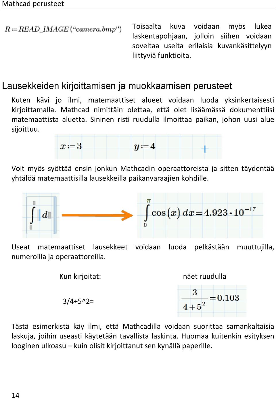 Mathcad nimittäin olettaa, että olet lisäämässä dokumenttiisi matemaattista aluetta. Sininen risti ruudulla ilmoittaa paikan, johon uusi alue sijoittuu.