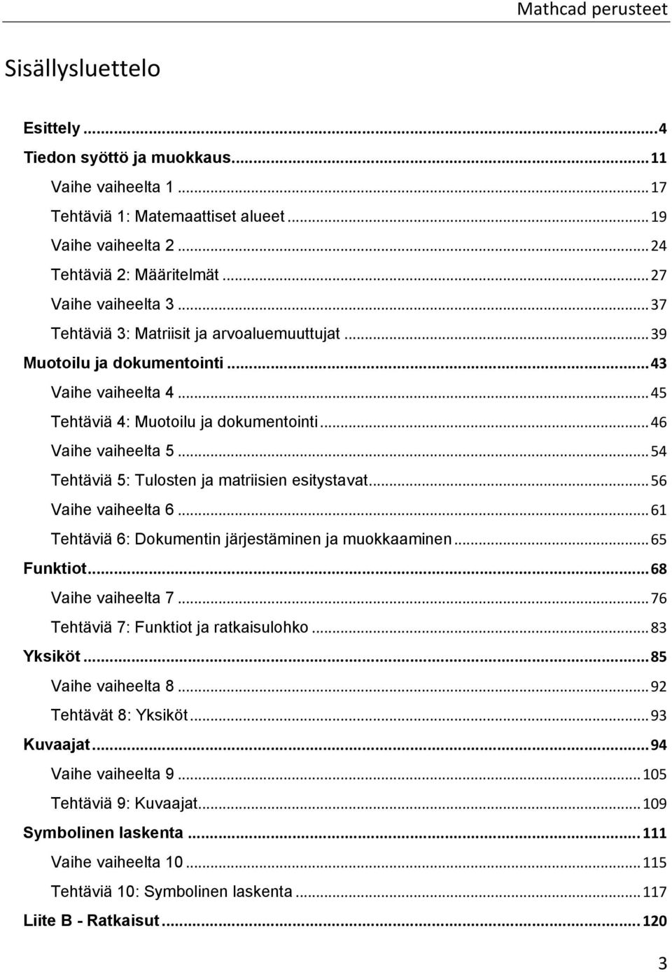 .. 54 Tehtäviä 5: Tulosten ja matriisien esitystavat... 56 Vaihe vaiheelta 6... 61 Tehtäviä 6: Dokumentin järjestäminen ja muokkaaminen... 65 Funktiot... 68 Vaihe vaiheelta 7.