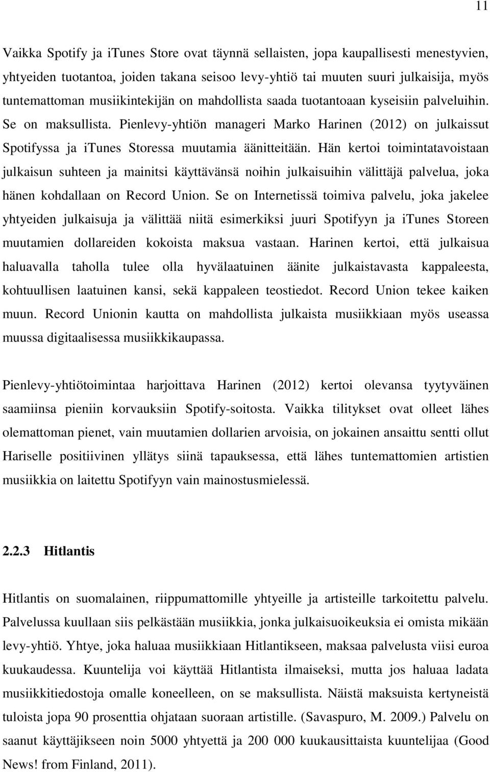 Pienlevy-yhtiön manageri Marko Harinen (2012) on julkaissut Spotifyssa ja itunes Storessa muutamia äänitteitään.