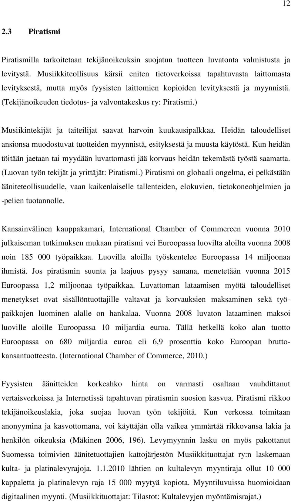 (Tekijänoikeuden tiedotus- ja valvontakeskus ry: Piratismi.) Musiikintekijät ja taiteilijat saavat harvoin kuukausipalkkaa.