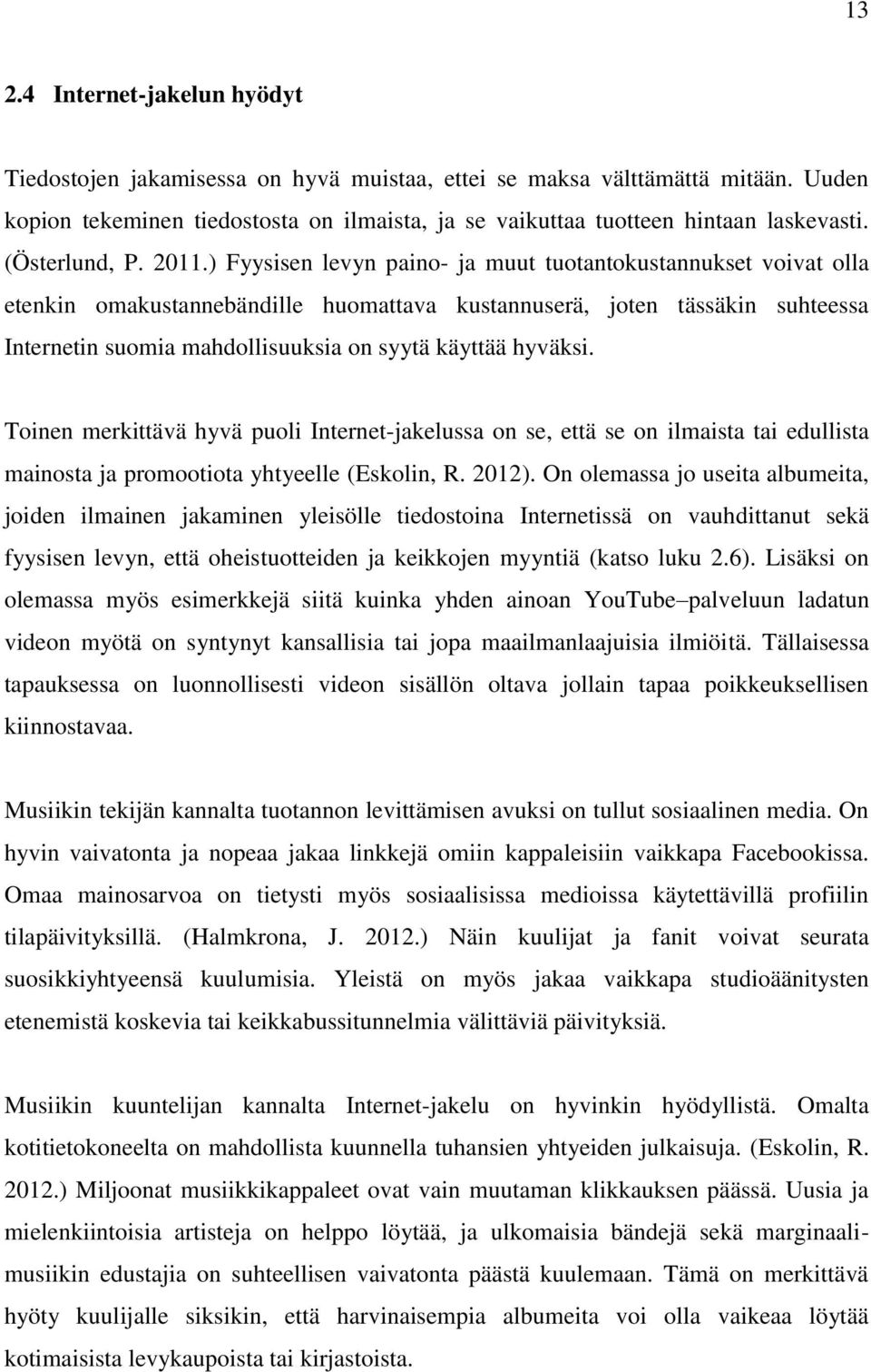 ) Fyysisen levyn paino- ja muut tuotantokustannukset voivat olla etenkin omakustannebändille huomattava kustannuserä, joten tässäkin suhteessa Internetin suomia mahdollisuuksia on syytä käyttää