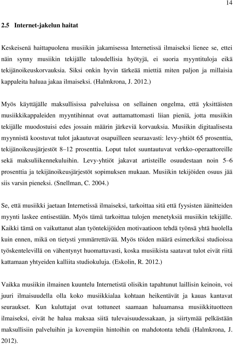 ) Myös käyttäjälle maksullisissa palveluissa on sellainen ongelma, että yksittäisten musiikkikappaleiden myyntihinnat ovat auttamattomasti liian pieniä, jotta musiikin tekijälle muodostuisi edes