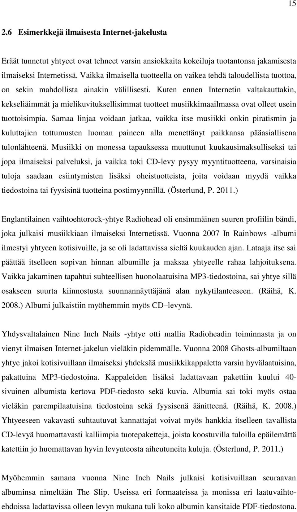 Kuten ennen Internetin valtakauttakin, kekseliäimmät ja mielikuvituksellisimmat tuotteet musiikkimaailmassa ovat olleet usein tuottoisimpia.