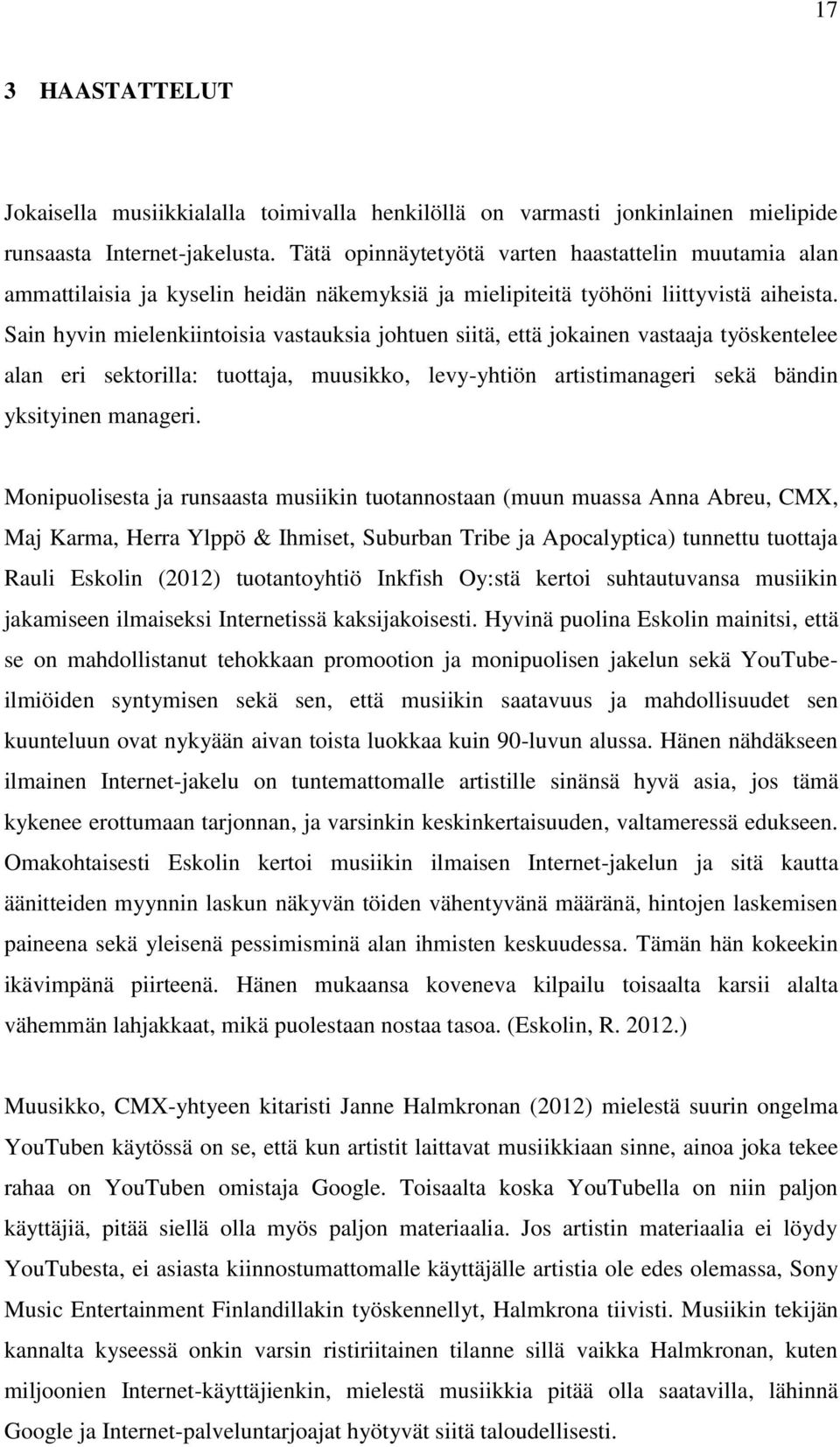 Sain hyvin mielenkiintoisia vastauksia johtuen siitä, että jokainen vastaaja työskentelee alan eri sektorilla: tuottaja, muusikko, levy-yhtiön artistimanageri sekä bändin yksityinen manageri.