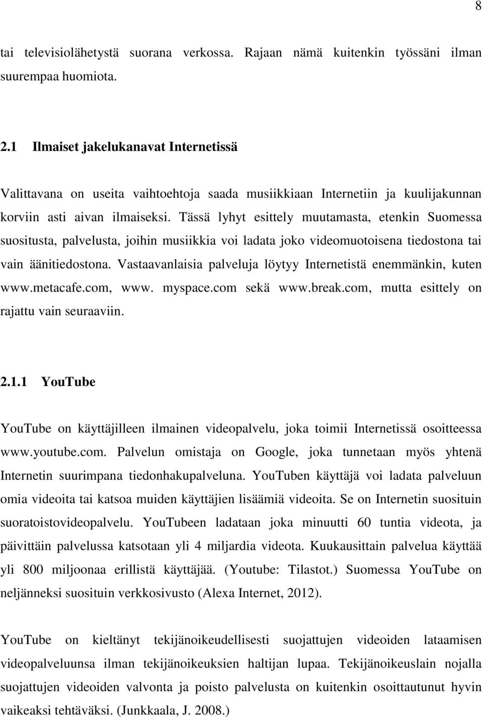 Tässä lyhyt esittely muutamasta, etenkin Suomessa suositusta, palvelusta, joihin musiikkia voi ladata joko videomuotoisena tiedostona tai vain äänitiedostona.