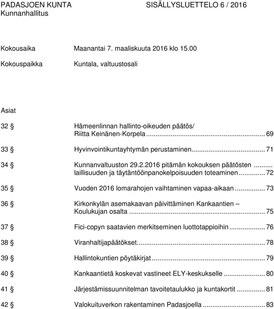 .. 72 35 Vuoden 2016 lomarahojen vaihtaminen vapaa-aikaan... 73 36 Kirkonkylän asemakaavan päivittäminen Kankaantien Koulukujan osalta... 75 37 Fici-copyn saatavien merkitseminen luottotappioihin.