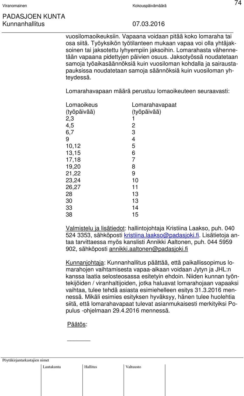 Jaksotyössä noudatetaan samoja työaikasäännöksiä kuin vuosiloman kohdalla ja sairaustapauksissa noudatetaan samoja säännöksiä kuin vuosiloman yhteydessä.