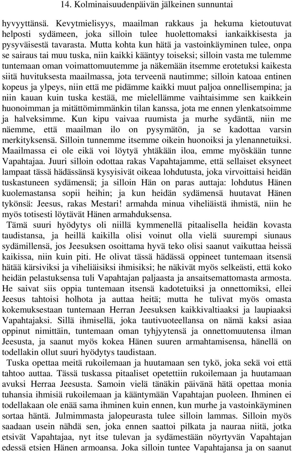 kaikesta siitä huvituksesta maailmassa, jota terveenä nautimme; silloin katoaa entinen kopeus ja ylpeys, niin että me pidämme kaikki muut paljoa onnellisempina; ja niin kauan kuin tuska kestää, me