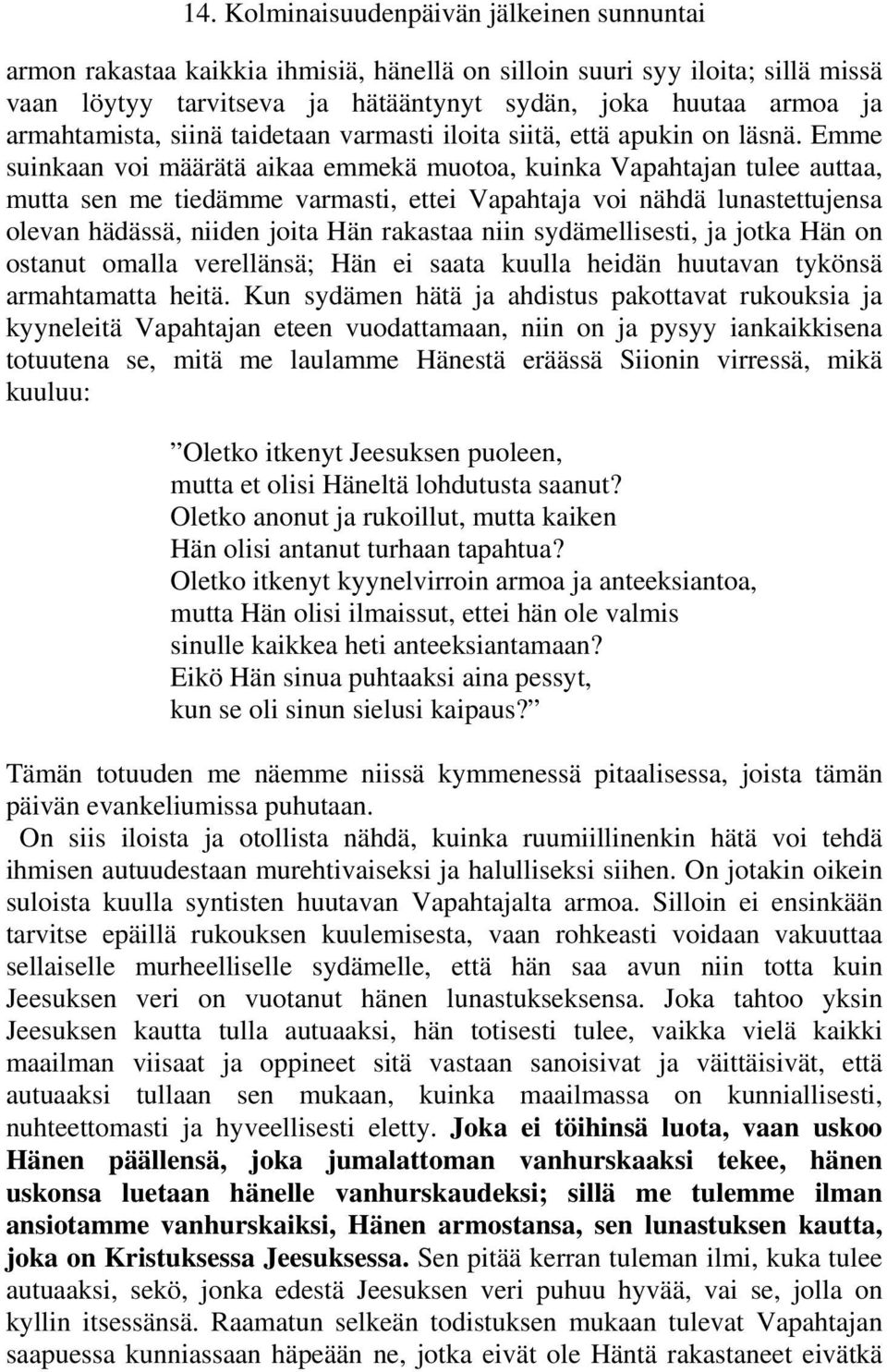 Emme suinkaan voi määrätä aikaa emmekä muotoa, kuinka Vapahtajan tulee auttaa, mutta sen me tiedämme varmasti, ettei Vapahtaja voi nähdä lunastettujensa olevan hädässä, niiden joita Hän rakastaa niin
