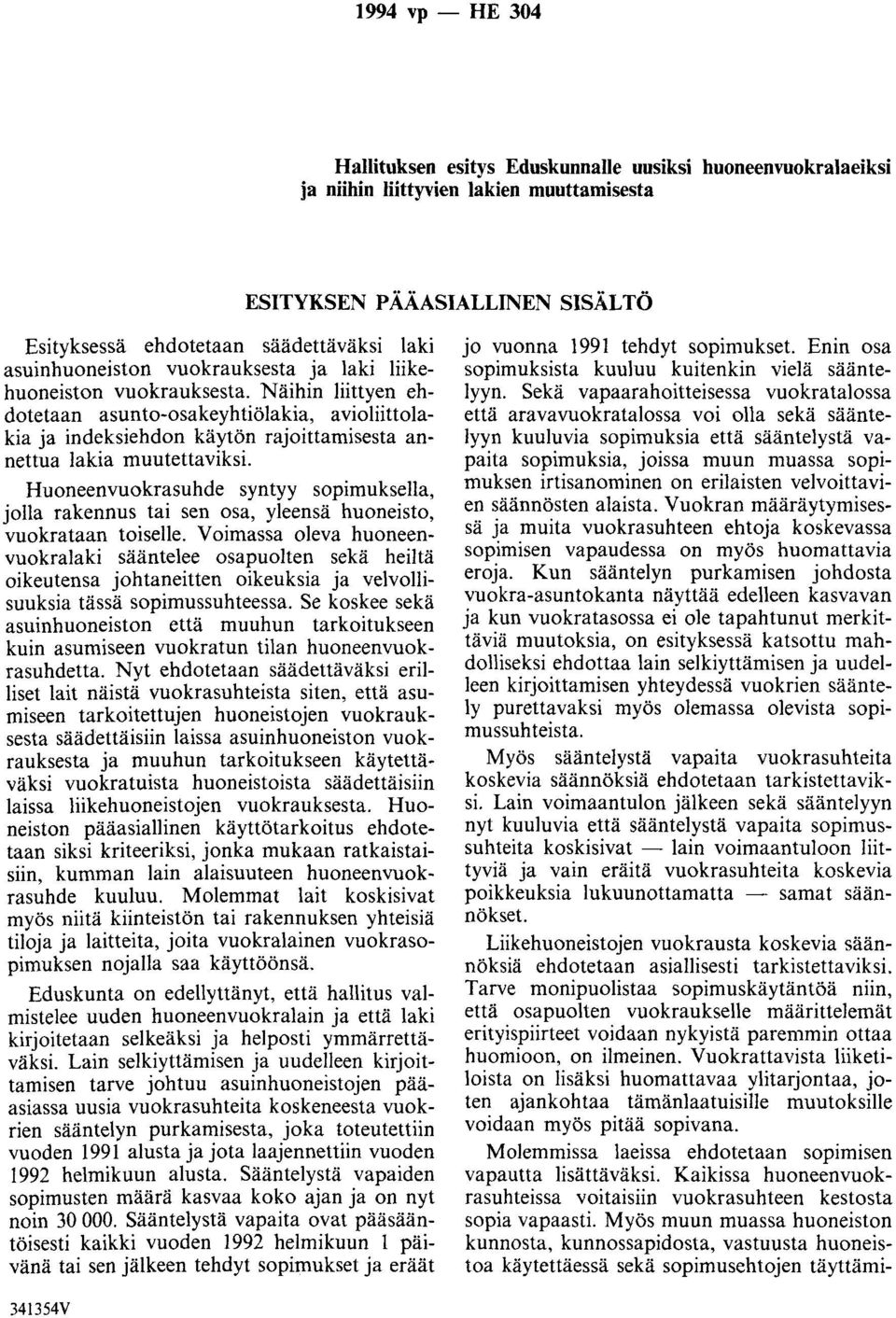 Näihin liittyen ehdotetaan asunto-osakeyhtiölakia, avioliittolakia ja indeksiehdon käytön rajoittamisesta annettua lakia muutettaviksi.