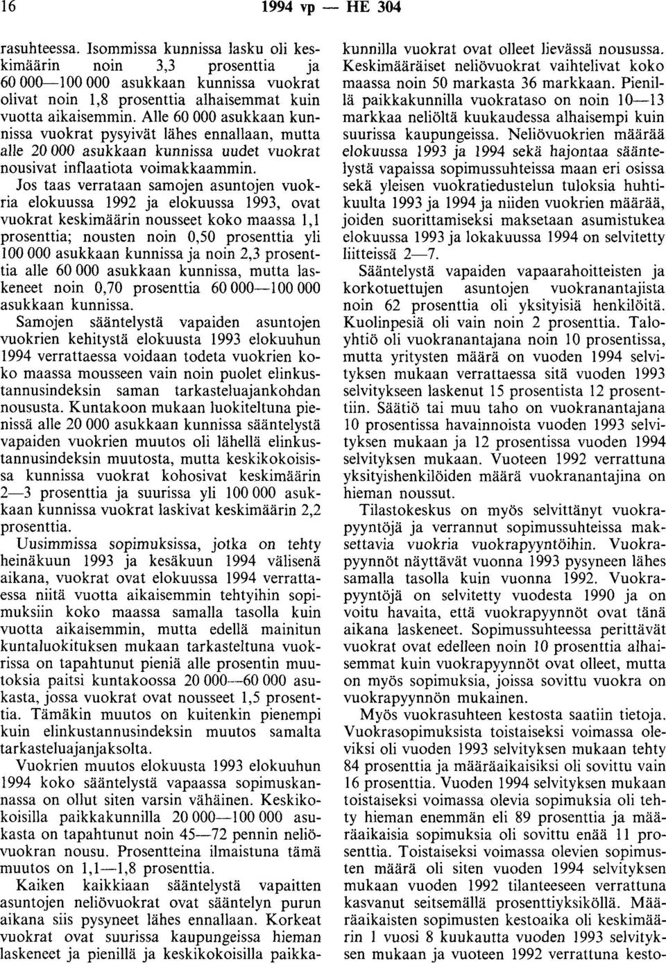 Jos taas verrataan samojen asuntojen vuokria elokuussa 1992 ja elokuussa 1993, ovat vuokrat keskimäärin nousseet koko maassa 1,1 prosenttia; nousten noin 0,50 prosenttia yli 100 000 asukkaan kunnissa