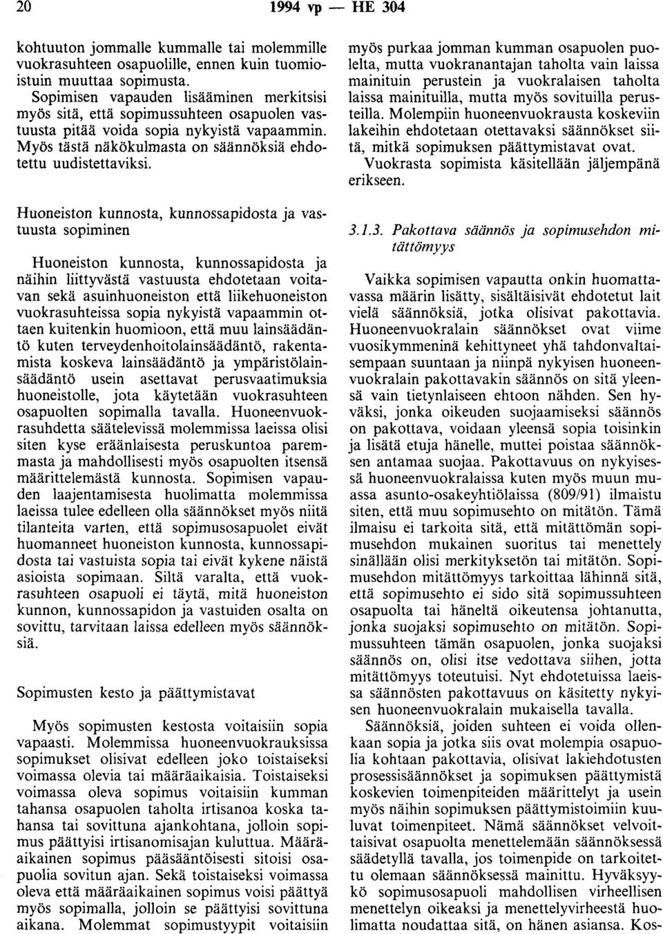 Huoneiston kunnosta, kunnossapidosta ja vastuusta sopiminen Huoneiston kunnosta, kunnossapidosta ja näihin liittyvästä vastuusta ehdotetaan voitavan sekä asuinhuoneiston että liikehuoneiston