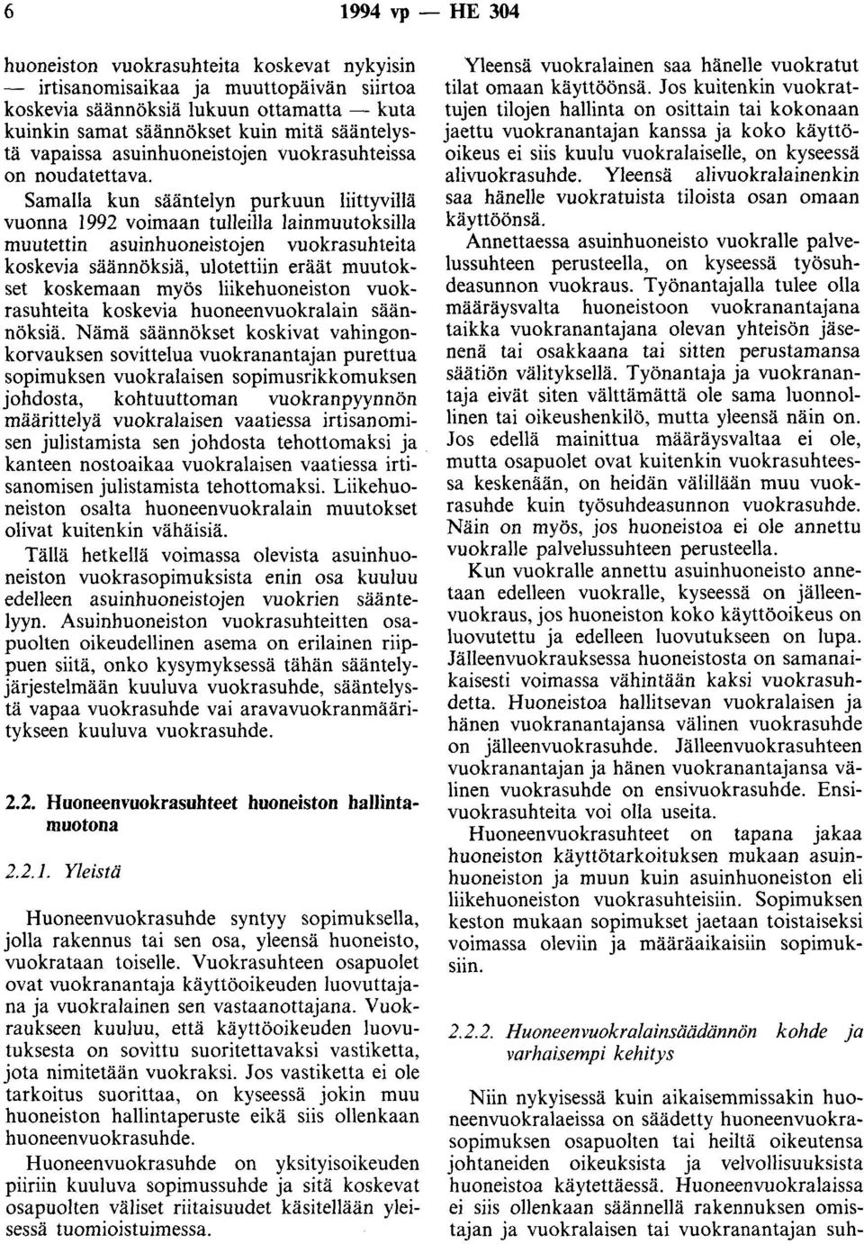 Samalla kun sääntelyn purkuun liittyvillä vuonna 1992 voimaan tulleilla lainmuutoksilla muutettin asuinhuoneistojen vuokrasuhteita koskevia säännöksiä, ulotettiin eräät muutokset koskemaan myös