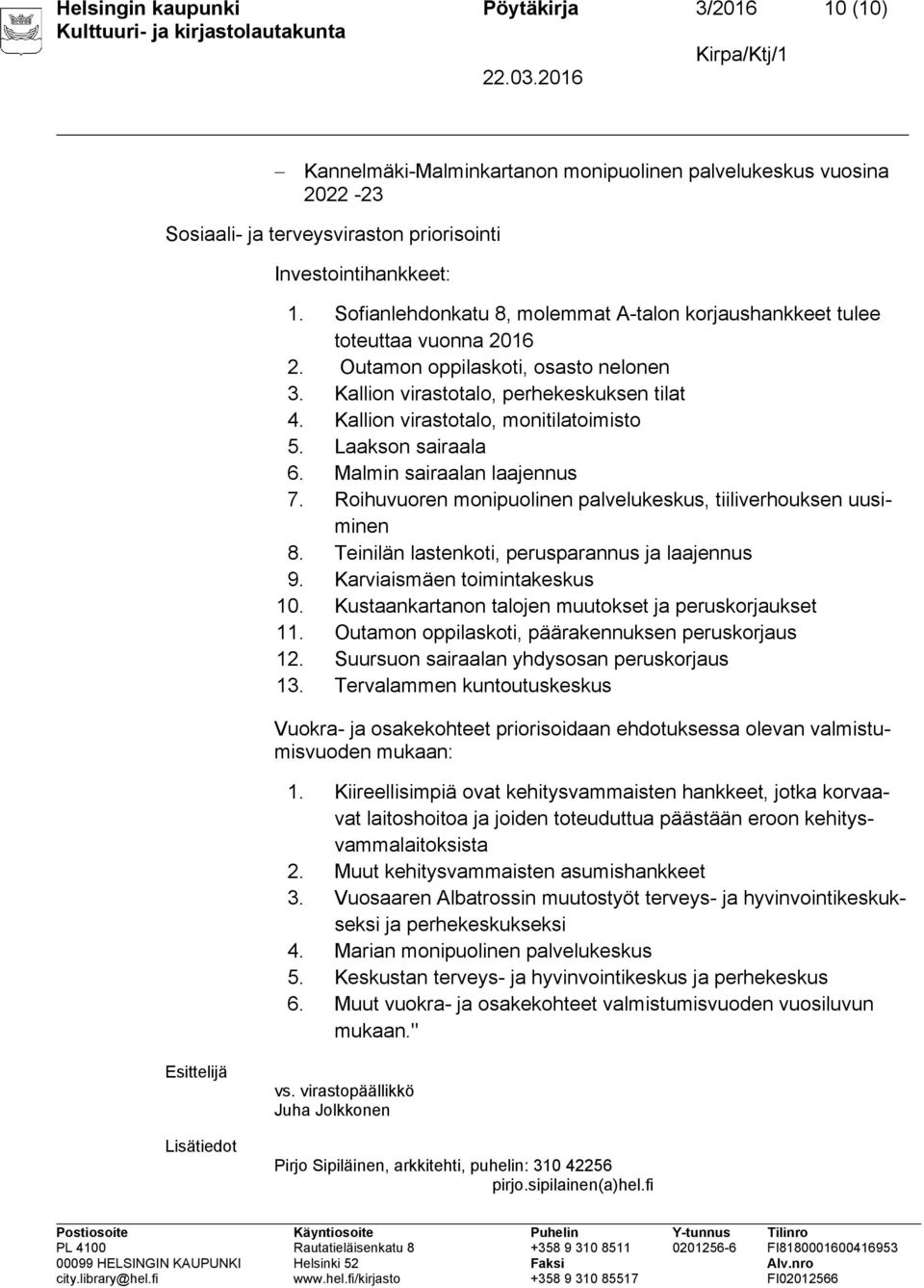 Kallion virastotalo, monitilatoimisto 5. Laakson sairaala 6. Malmin sairaalan laajennus 7. Roihuvuoren monipuolinen palvelukeskus, tiiliverhouksen uusiminen 8.