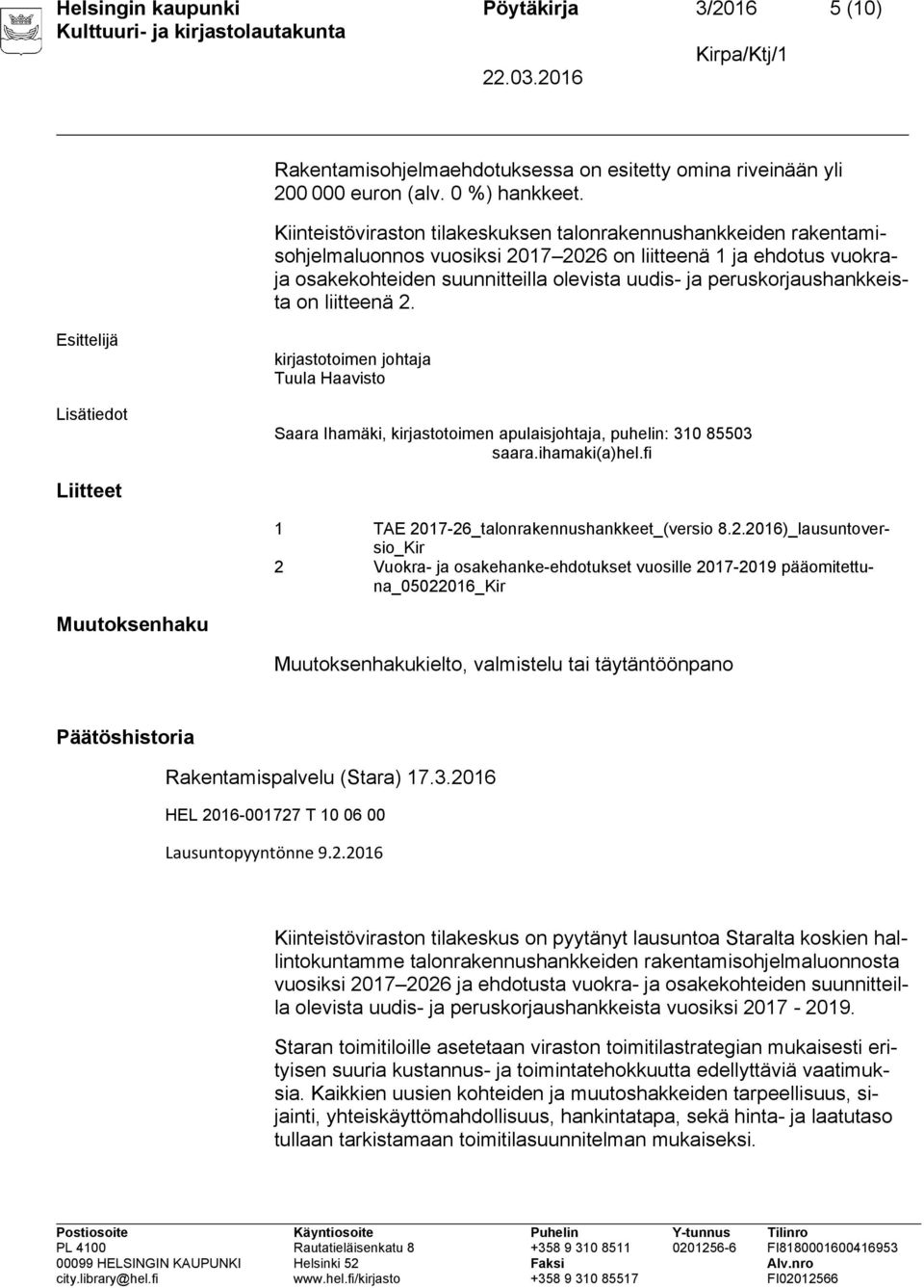 peruskorjaushankkeista on liitteenä 2. Esittelijä Lisätiedot kirjastotoimen johtaja Tuula Haavisto Saara Ihamäki, kirjastotoimen apulaisjohtaja, puhelin: 310 85503 saara.ihamaki(a)hel.