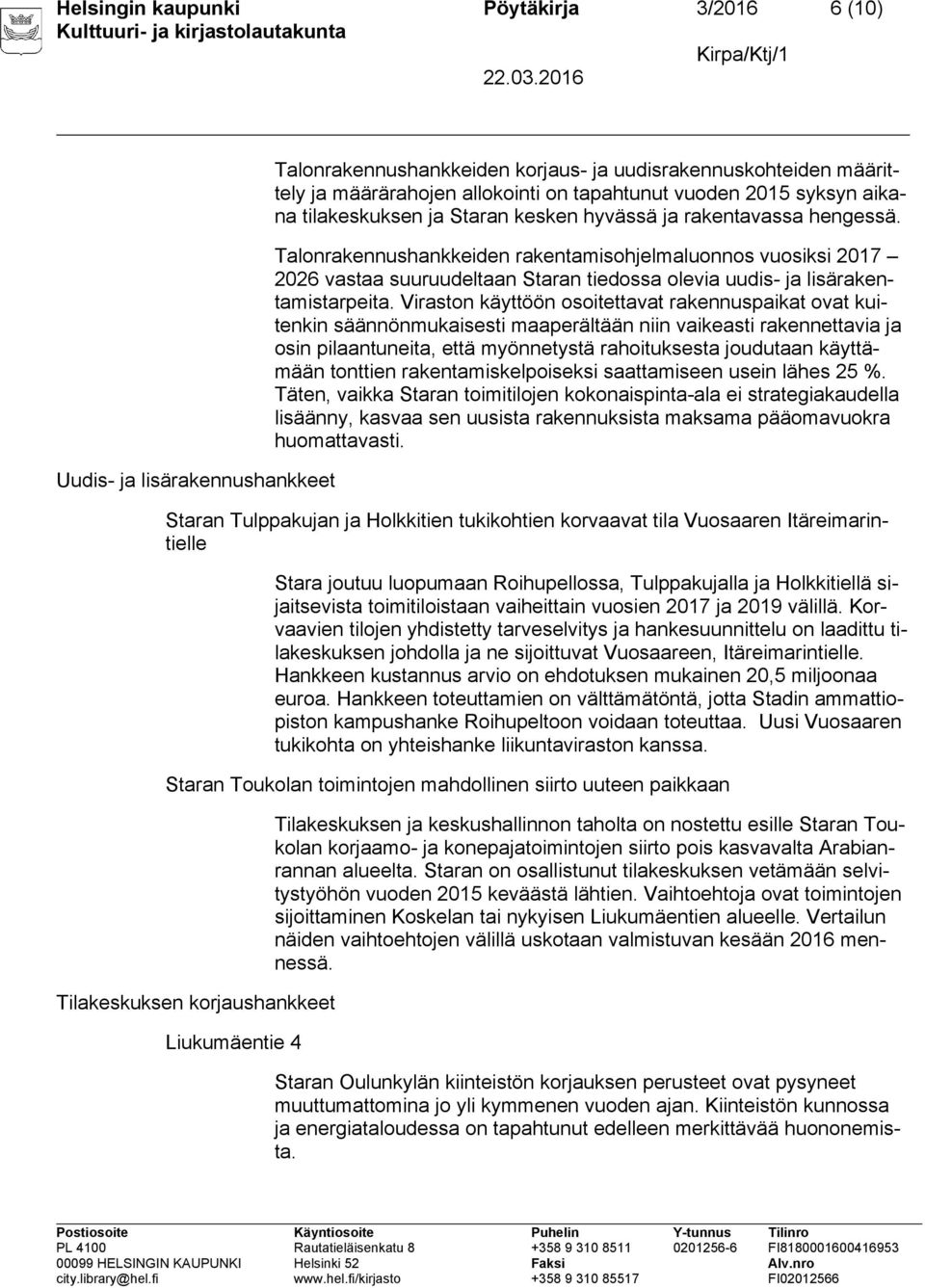 Talonrakennushankkeiden rakentamisohjelmaluonnos vuosiksi 2017 2026 vastaa suuruudeltaan Staran tiedossa olevia uudis- ja lisärakentamistarpeita.