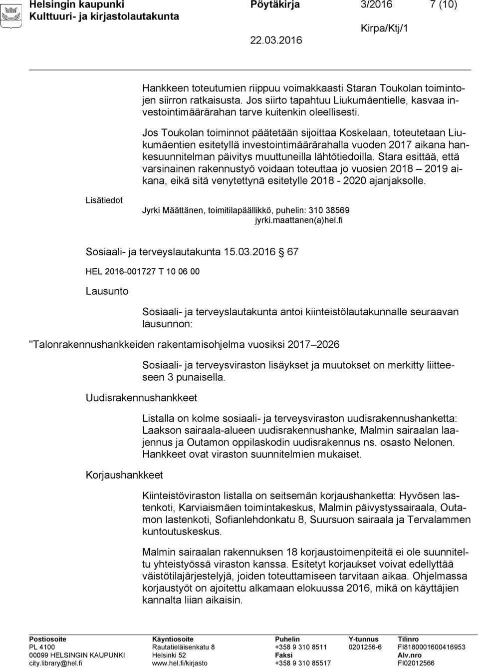 Jos Toukolan toiminnot päätetään sijoittaa Koskelaan, toteutetaan Liukumäentien esitetyllä investointimäärärahalla vuoden 2017 aikana hankesuunnitelman päivitys muuttuneilla lähtötiedoilla.