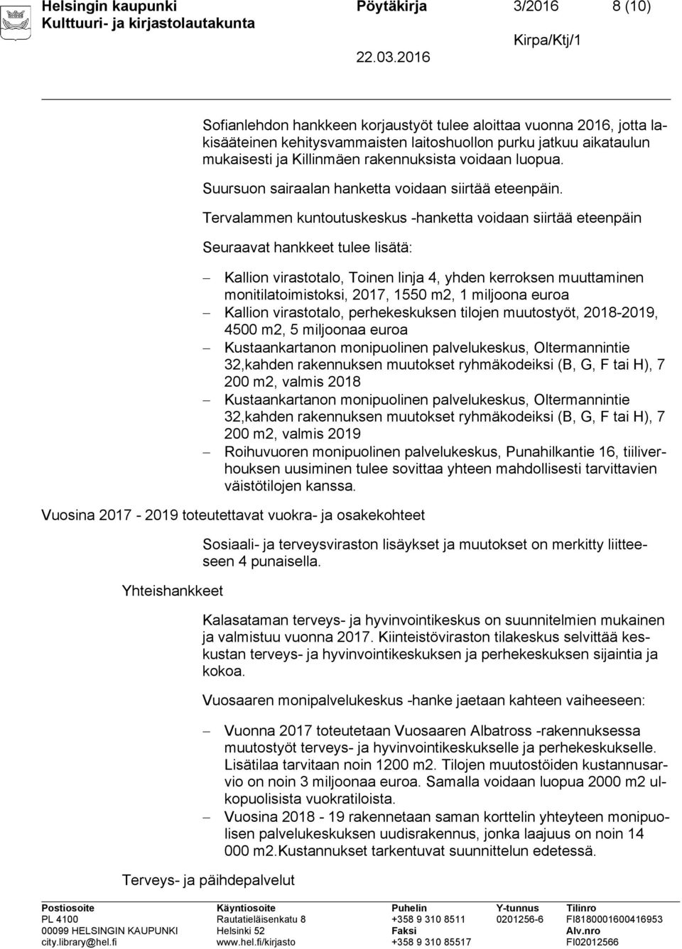 Tervalammen kuntoutuskeskus -hanketta voidaan siirtää eteenpäin Seuraavat hankkeet tulee lisätä: Kallion virastotalo, Toinen linja 4, yhden kerroksen muuttaminen monitilatoimistoksi, 2017, 1550 m2, 1