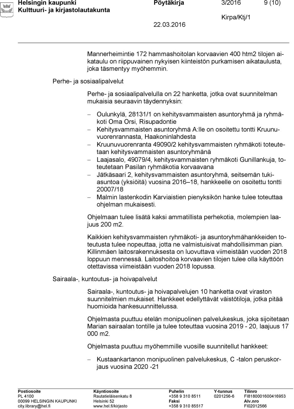 Perhe- ja sosiaalipalvelut Perhe- ja sosiaalipalvelulla on 22 hanketta, jotka ovat suunnitelman mukaisia seuraavin täydennyksin: Oulunkylä, 28131/1 on kehitysvammaisten asuntoryhmä ja ryhmäkoti Oma