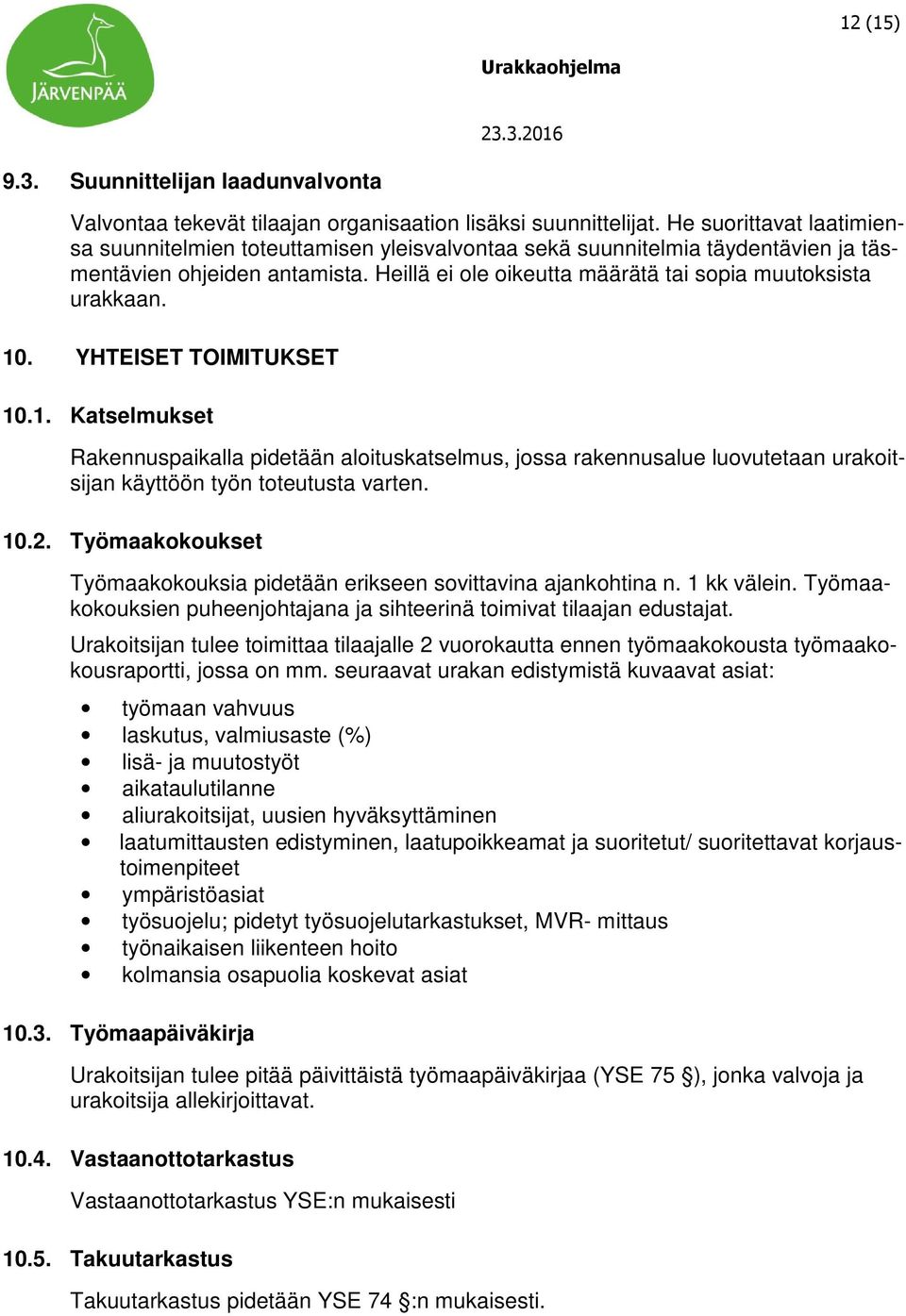 10. YHTEISET TOIMITUKSET 10.1. Katselmukset Rakennuspaikalla pidetään aloituskatselmus, jossa rakennusalue luovutetaan urakoitsijan käyttöön työn toteutusta varten. 10.2.