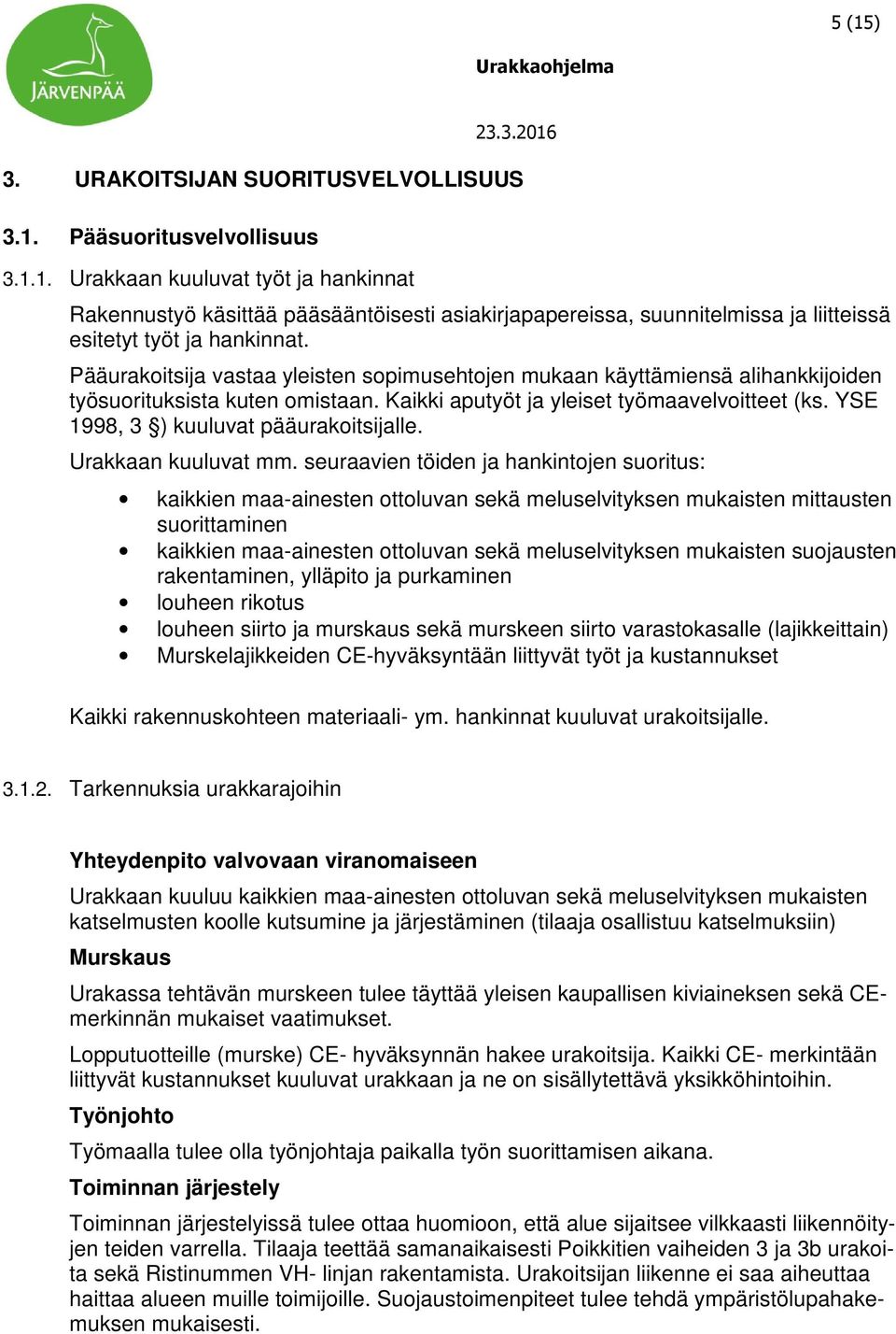 YSE 1998, 3 ) kuuluvat pääurakoitsijalle. Urakkaan kuuluvat mm.