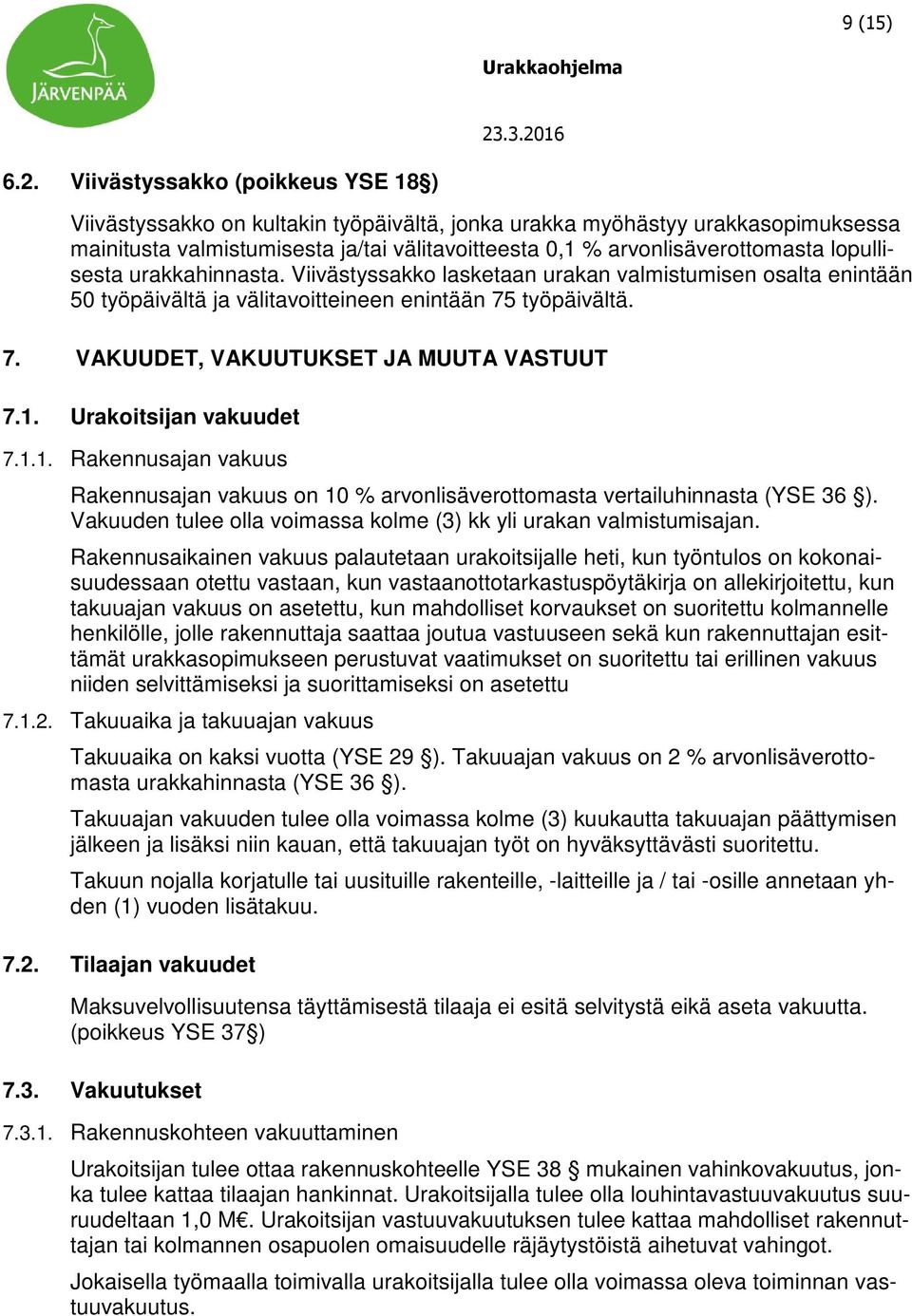 lopullisesta urakkahinnasta. Viivästyssakko lasketaan urakan valmistumisen osalta enintään 50 työpäivältä ja välitavoitteineen enintään 75 työpäivältä. 7. VAKUUDET, VAKUUTUKSET JA MUUTA VASTUUT 7.1.