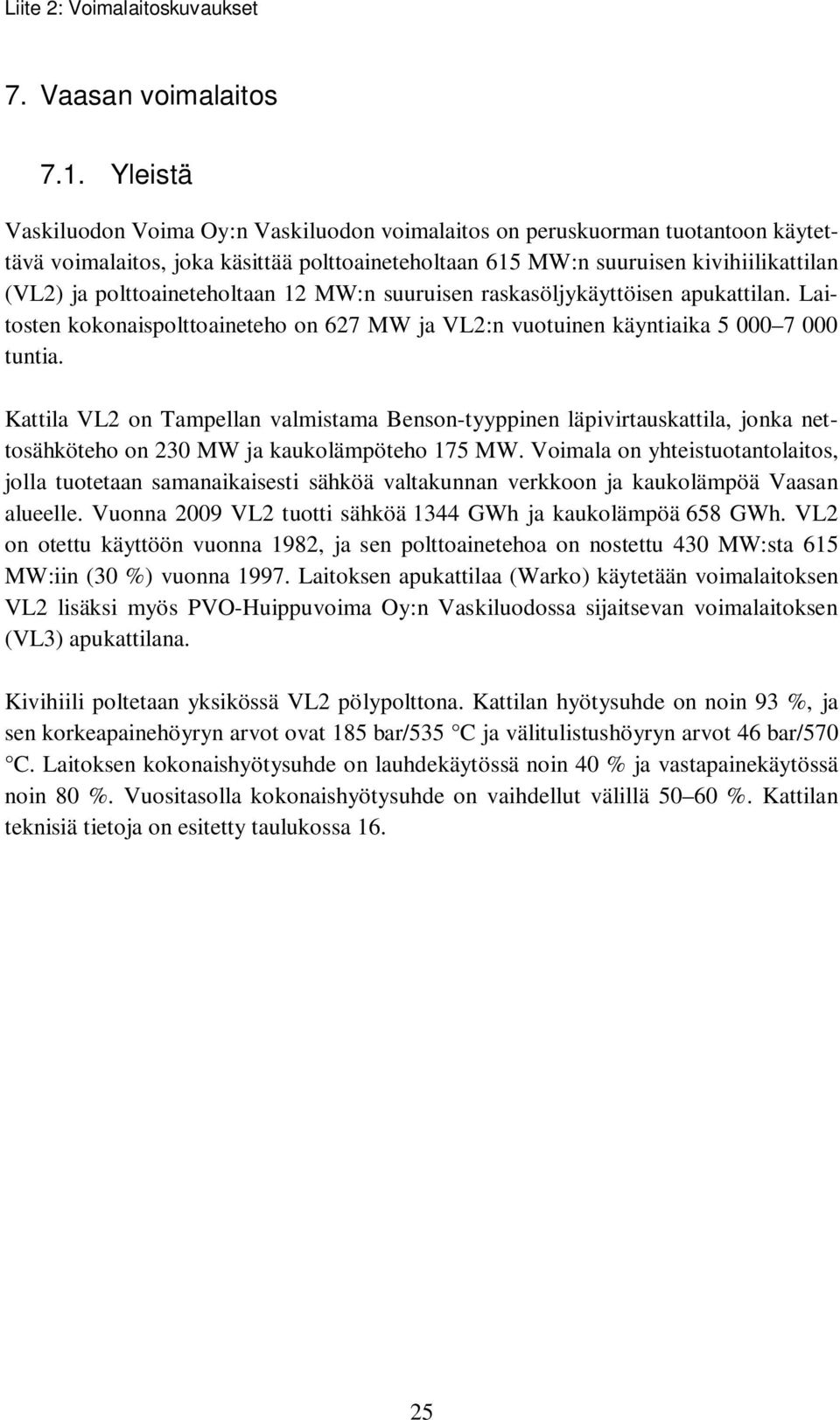 polttoaineteholtaan 12 MW:n suuruisen raskasöljykäyttöisen apukattilan. Laitosten kokonaispolttoaineteho on 627 MW ja VL2:n vuotuinen käyntiaika 5 000 7 000 tuntia.