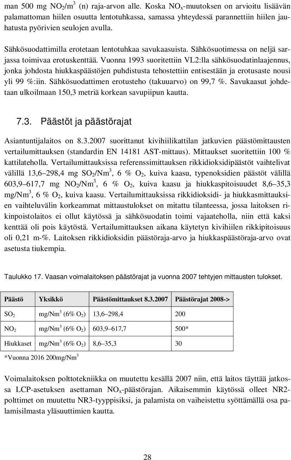 Sähkösuodattimilla erotetaan lentotuhkaa savukaasuista. Sähkösuotimessa on neljä sarjassa toimivaa erotuskenttää.