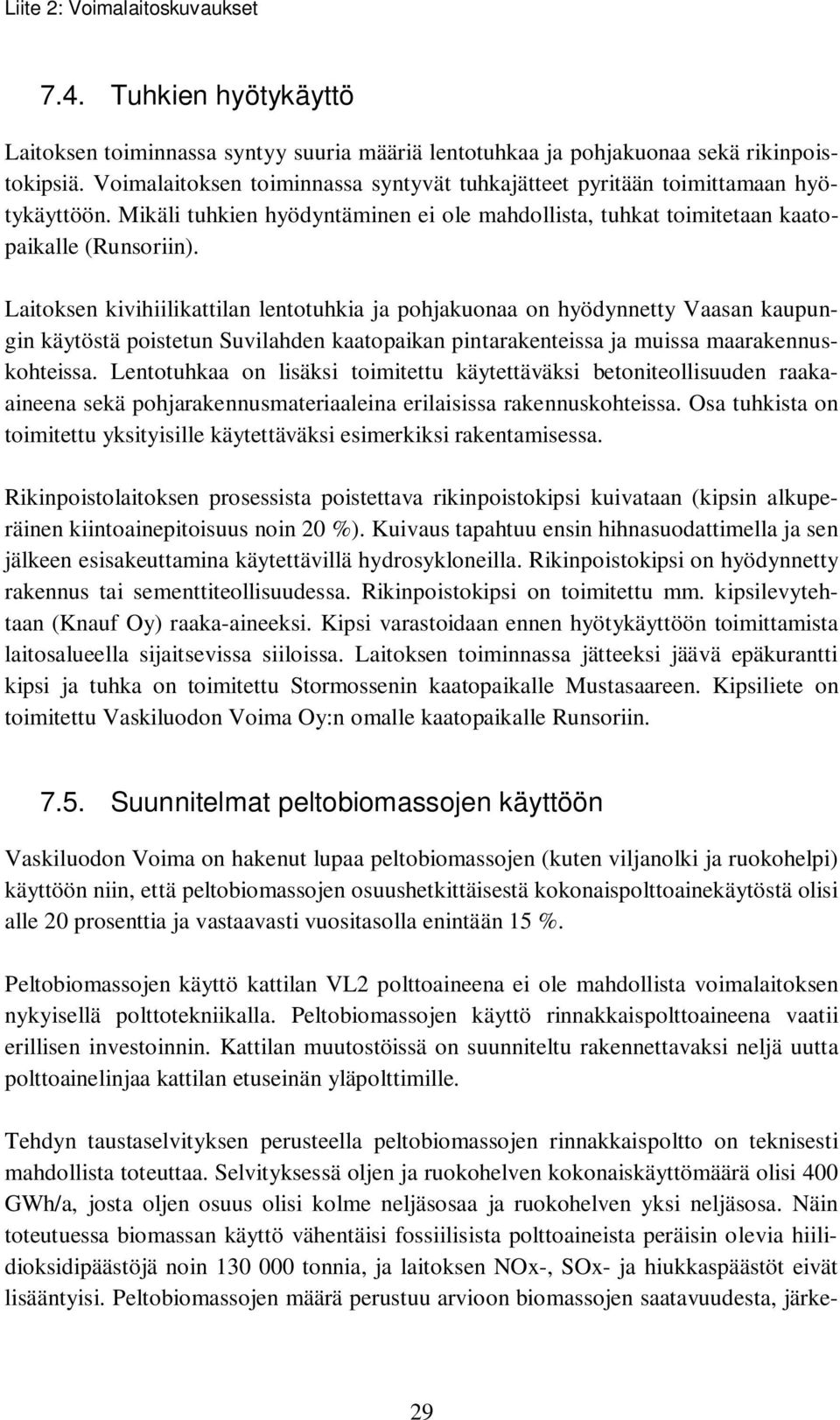 Laitoksen kivihiilikattilan lentotuhkia ja pohjakuonaa on hyödynnetty Vaasan kaupungin käytöstä poistetun Suvilahden kaatopaikan pintarakenteissa ja muissa maarakennuskohteissa.