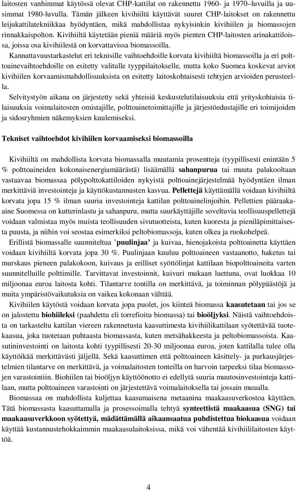 Kivihiiltä käytetään pieniä määriä myös pienten CHP-laitosten arinakattiloissa, joissa osa kivihiilestä on korvattavissa biomassoilla.