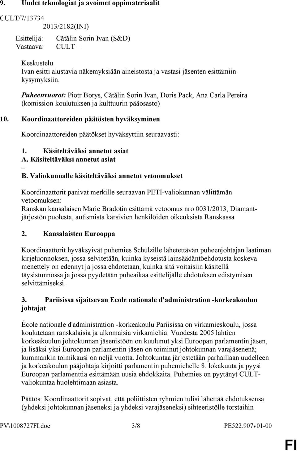 Koordinaattoreiden päätösten hyväksyminen Koordinaattoreiden päätökset hyväksyttiin seuraavasti: 1. Käsiteltäväksi annetut asiat A. Käsiteltäväksi annetut asiat B.