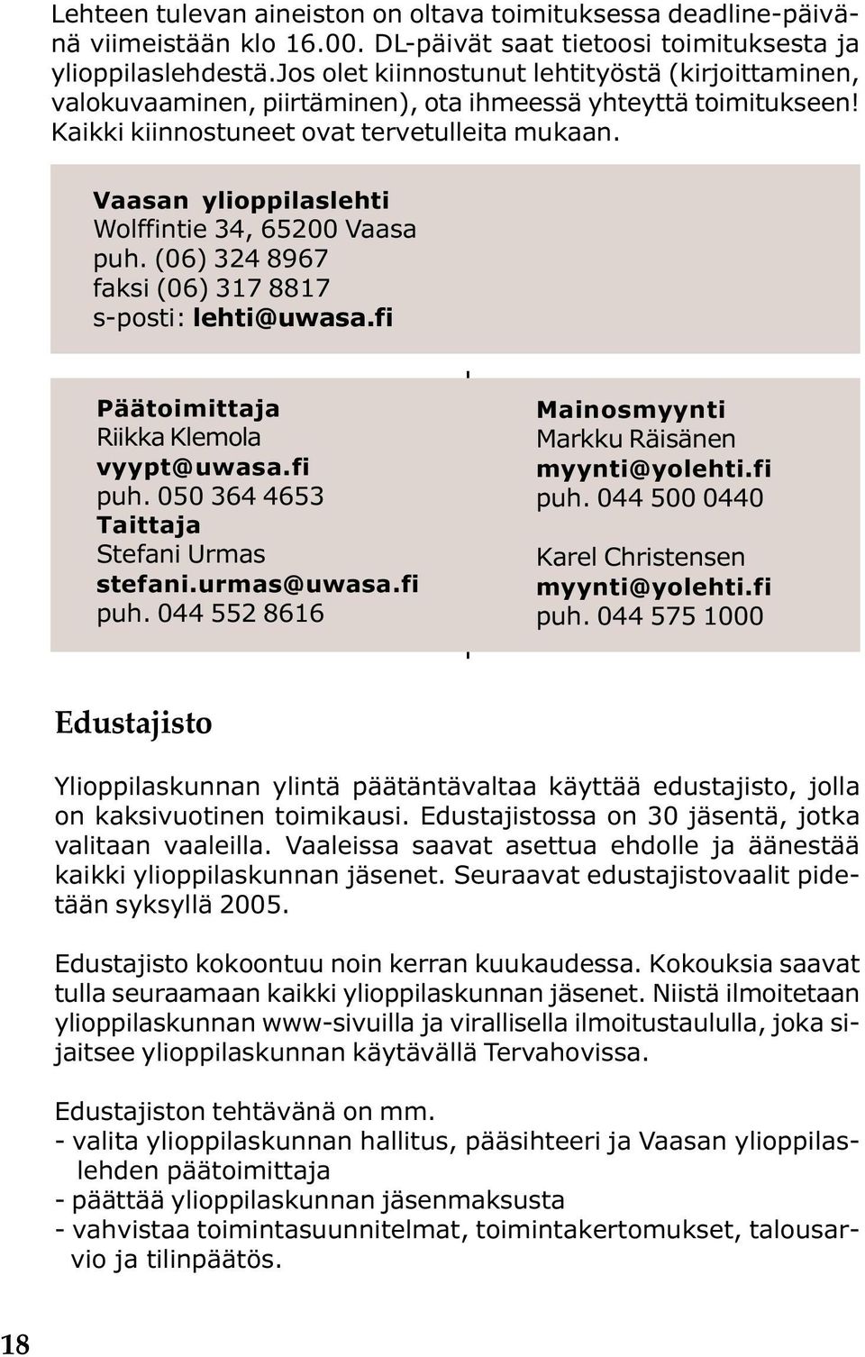 Vaasan ylioppilaslehti Wolffintie 34, 65200 Vaasa puh. (06) 324 8967 faksi (06) 317 8817 s-posti: lehti@uwasa.fi Päätoimittaja Riikka Klemola vyypt@uwasa.fi puh.