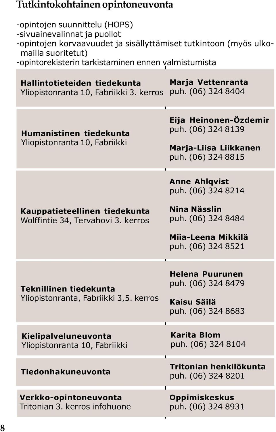 (06) 324 8404 Humanistinen tiedekunta Yliopistonranta 10, Fabriikki Eija Heinonen-Özdemir puh. (06) 324 8139 Marja-Liisa Liikkanen puh. (06) 324 8815 Anne Ahlqvist puh.