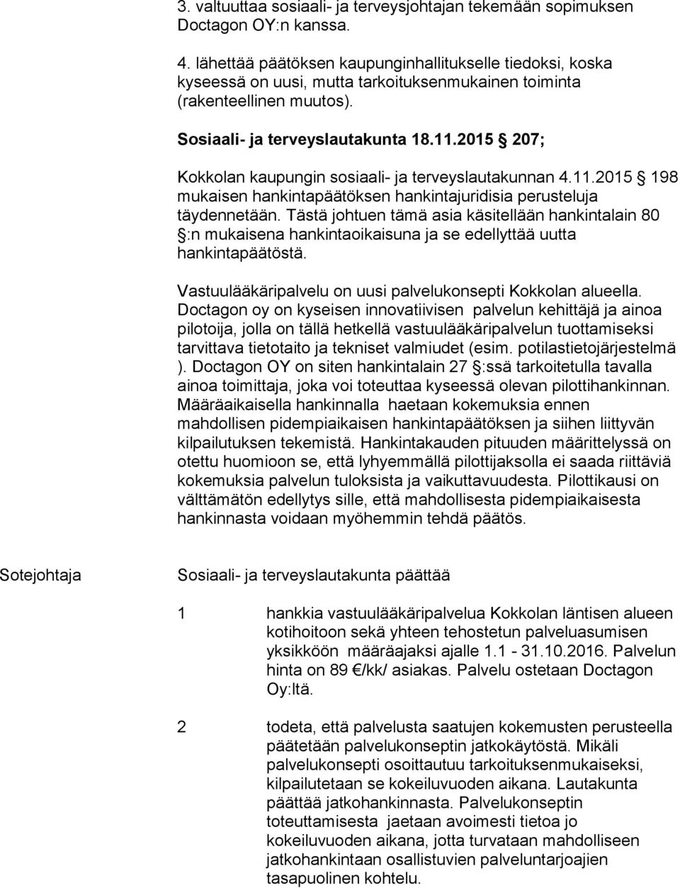 2015 207; Kokkolan kaupungin sosiaali- ja terveyslautakunnan 4.11.2015 198 mukaisen hankintapäätöksen hankintajuridisia perusteluja täydennetään.