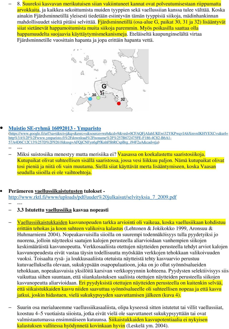 Fjärdsminnetillä (osa-alue G, paikat 30, 31 ja 32) lisääntyvät siiat sietänevät happamoitumista muita siikoja paremmin. Myös poikasilla saattaa olla happamuudelta suojaavia käyttäytymismekanismeja.