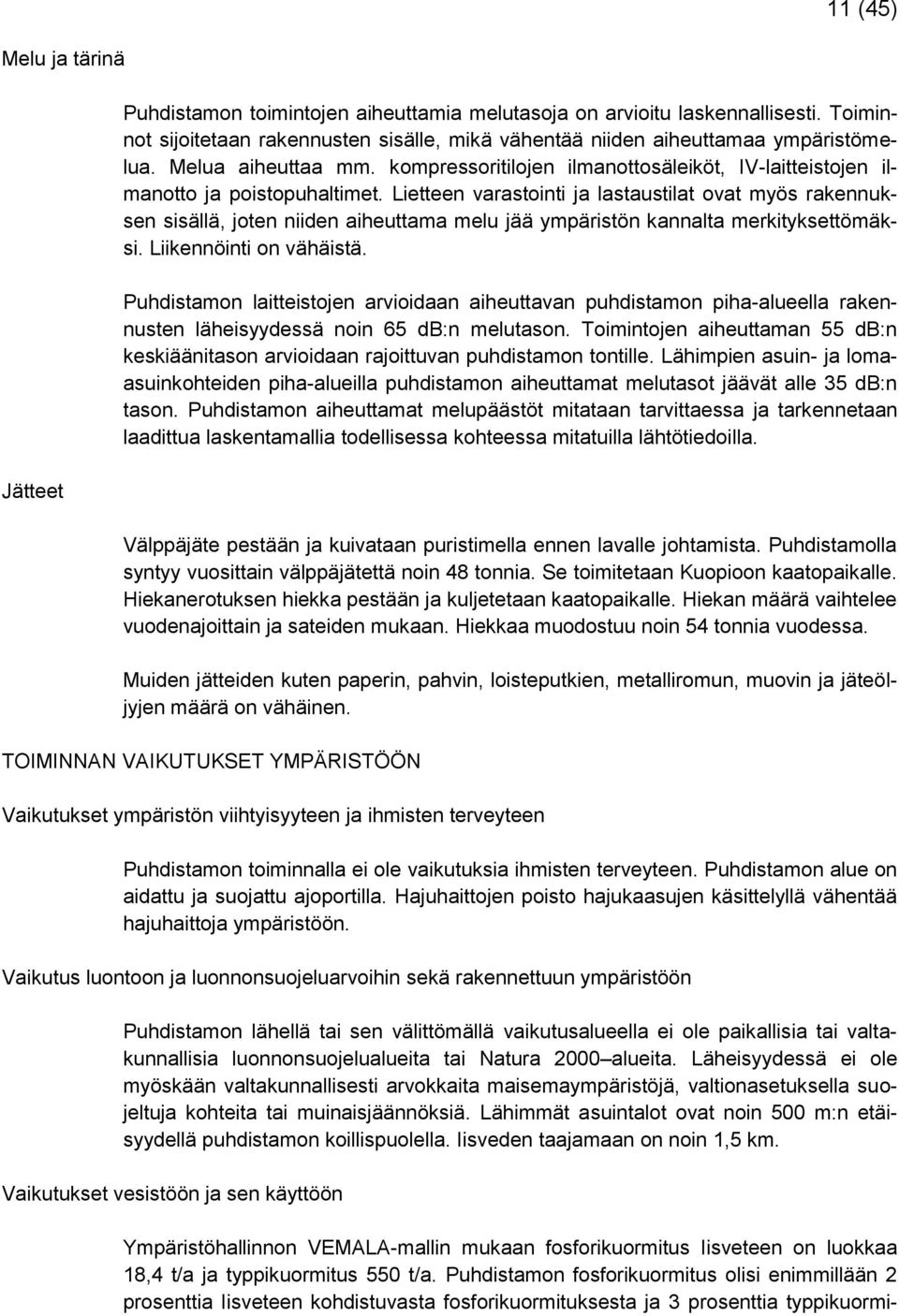 Lietteen varastointi ja lastaustilat ovat myös rakennuksen sisällä, joten niiden aiheuttama melu jää ympäristön kannalta merkityksettömäksi. Liikennöinti on vähäistä.