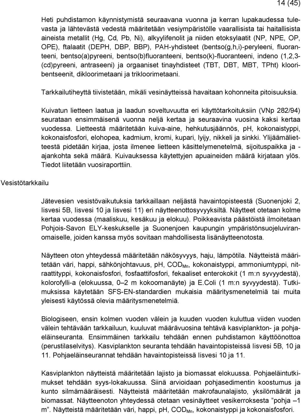 bentso(b)fluoranteeni, bentso(k)-fluoranteeni, indeno (1,2,3- (cd)pyreeni, antraseeni) ja orgaaniset tinayhdisteet (TBT, DBT, MBT, TPht) klooribentseenit, dikloorimetaani ja trikloorimetaani.