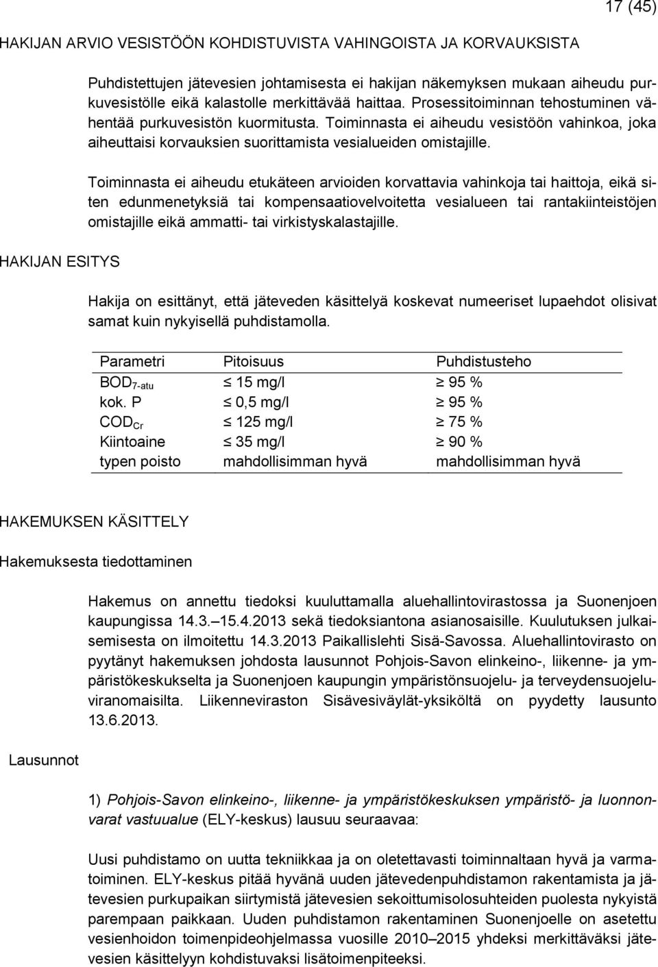 Toiminnasta ei aiheudu etukäteen arvioiden korvattavia vahinkoja tai haittoja, eikä siten edunmenetyksiä tai kompensaatiovelvoitetta vesialueen tai rantakiinteistöjen omistajille eikä ammatti- tai